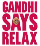 gandhi says relax, relax, gandhi, fun
